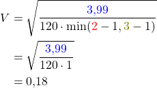 \begin{align*} V &= \sqrt{ \frac{\textcolor{blue}{3,99}}{120 \cdot \text{min}(\textcolor{red}{2}-1, \textcolor{olive}{3}-1)}} \\ &=\sqrt{ \frac{\textcolor{blue}{3,99}}{120 \cdot 1 }} \\ &= 0,18\end{align*}