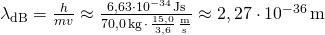 \lambda_{\text{dB}} = \frac{h}{mv} \approx \frac{6,63\cdot 10^{-34}\,\text{Js}}{70,0\,\text{kg}\,\cdot\,\frac{15,0}{3,6}\,\frac{\text{m}}{\text{s}}} \approx 2,27\cdot 10^{-36}\,\text{m}