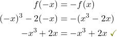 \begin{align*} f(-x) &= -f(x) \\ (-x)^3-2(-x) &= -(x^3-2x) \\ -x^3+2x &= -x^3+2x \;\textcolor{olive}{\checkmark} \end{align*}