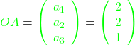 \textcolor{green}{OA} = \textcolor{green}{\left( \begin{array}{c} a_1 \\ a_2 \\ a_3 \end{array} \right)} =  \textcolor{green}{\left( \begin{array}{c} 2 \\ 2 \\ 1 \end{array} \right)}