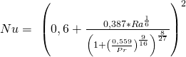 Nu=\ \left(0,6+\frac{0,387*{Ra}^\frac{1}{6}}{\left(1+\left(\frac{0,559}{Pr}\right)^\frac{9}{16}\right)^\frac{8}{27}}\right)^2