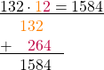 \[\begin{array}{l}\[\underline{132 \cdot \textcolor{orange}{1}\textcolor{purple}{2} = 1584}\\\phantom{+1}\textcolor{orange}{132}\phantom{7}\\\underline{+\phantom{11}\textcolor{purple}{264}\phantom{ = }}\\\phantom{+1} 1584\\\end{array}\]