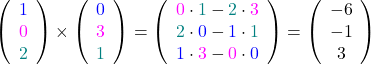 \left(\begin{array}{c} \textcolor{blue}{1} \\ \textcolor{magenta}{0} \\ \textcolor{teal}{2}\end{array}\right) \times \left(\begin{array}{c} \textcolor{blue}{0} \\ \textcolor{magenta}{3} \\ \textcolor{teal}{1} \end{array}\right) = \left(\begin{array}{c} \textcolor{magenta}{0} \cdot \textcolor{teal}{1} - \textcolor{teal}{2} \cdot \textcolor{magenta}{3}\\ \textcolor{teal}{2} \cdot \textcolor{blue}{0}- \textcolor{blue}{1} \cdot \textcolor{teal}{1}\\ \textcolor{blue}{1} \cdot \textcolor{magenta}{3}-\textcolor{magenta}{0} \cdot \textcolor{blue}{0}\end{array}\right) = \textcolor{burgundy}{\left(\begin{array}{c} -6 \\ -1 \\ 3 \end{array}\right)}