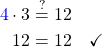 \begin{align*}\textcolor{blue}{4}\cdot3&\stackrel{?}{=}12\\ 12&=12\quad\checkmark\end{align*}