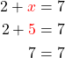 \begin{align*} 2+\textcolor{red}{x}&=7\\ 2+\textcolor{red}{5}&=7\\ 7&=7 \end{align*}