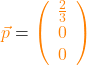 \textcolor{orange}{\vec{p}} = \textcolor{orange}{\left(\begin{array}{c} \frac{2}{3} \\ 0 \\ 0 \end{array}\right)} \right)