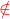 \textcolor{red}{\notin}