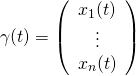 \gamma(t)=\left(\begin{array}{ccc}x_1(t)\\\vdots\\x_n(t)\end{array}\right)