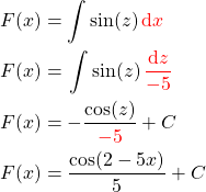 \begin{align*} F(x) &= \int \sin(z) \mathop{\textcolor{red}{\mathrm{d}x}} \\ F(x) &= \left\int \sin(z) \mathop{\textcolor{red}{\frac{\mathrm{d}z}{-5}}} \right\\ F(x) &= -\frac{\cos(z)}{\textcolor{red}{-5}} +C \\ F(x) &= \frac{\cos(2-5x)}{5} +C \end{align*}