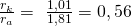 \frac{r_k}{r_a}=\ \frac{1,01}{1,81}=0,56