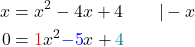 \begin{align*}x &= x^2-4x+4 \qquad |-x \\0 &= \textcolor{red}{1}x^2\textcolor{blue}{-5}x+\textcolor{teal}{4}\end{align*}