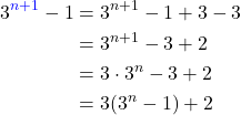 \begin{align*}3^{\textcolor{blue}{n+1}} - 1& = 3^{n+1} - 1 + 3 - 3 \\ &= 3^{n+1} - 3 + 2\\ & = 3 \cdot 3^n - 3 + 2\\ &= 3(3^n -1)+2 \end{align*}