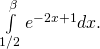 \int \limits_{1/2}^{\beta} e^{-2x+1}dx.