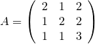 A=\left(\begin{array}{ccc}2&1&2\\1&2&2\\1&1&3\\\end{array}\right)