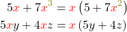 \begin{align*}5\textcolor{red}{x}+7\textcolor{red}{x}^{\textcolor{olive}{3}}&=\textcolor{red}{x}\left(5+7\textcolor{red}{x}^{\textcolor{olive}{2}}\right)\\ 5\textcolor{red}{x}y+4\textcolor{red}{x}z&=\textcolor{red}{x}\left(5y+4z\right)\end{align*}