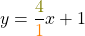 \[y=\frac{\textcolor{olive}{4}}{\textcolor{orange}{1}} x + 1\]