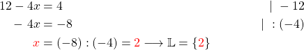 \begin{align*} 12 - 4x &= 4  &| \ - 12 \\ -\ 4x &= -8  &| \ : (-4) \\ \textcolor{red}{x} &= (-8) : (-4) = \textcolor{red}{2} \longrightarrow \mathbb{L}=\{\textcolor{red}{2}\} \\ \end{align*}