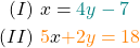 \begin{align*} (I) \ &x = \textcolor{teal}{4y - 7} \\ (II) \ & \textcolor{orange}{5}x \textcolor{orange}{+ 2y = 18}  \\ \end{align*}