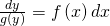 \frac{dy}{g\left(y\right)}=f\left(x\right)dx