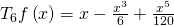 T_6f\left(x\right)=x-\frac{x^3}{6}+\frac{x^5}{120}