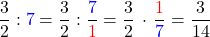 \[\frac{3}{2}:\textcolor{blue}{7}=\frac{3}{2}:\frac{\textcolor{blue}{7}}{\textcolor{red}{1}}=\frac{3}{2}\,\cdot\,\frac{\textcolor{red}{1}}{\textcolor{blue}{7}}=\frac{3}{14}\]