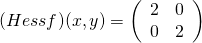 (Hessf)(x,y)=\left( \begin{array} {rr} 2&0 \\ 0&2 \end{array} \right)