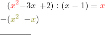\begin{alignat*}{6} (&\textcolor{red}{x^2}&-3&x&+2&):(x-1)=\textcolor{red}{x}  \\ -(&\textcolor{olive}{x^2}&-&\textcolor{olive}{x}) \\ \cline{1-3}  \end{alignat*}