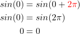 \begin{align*} sin(0) &= sin(0 + \textcolor{red}{2\pi}) \\ sin(0) &= sin(2\pi) \\ 0 &= 0 \end{align*}