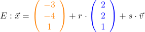E: \vec{x} = \textcolor{orange}{\left(\begin{array}{c} -3 \\ -4 \\ 1 \end{array}\right)} + r \cdot \textcolor{blue}{\left(\begin{array}{c} 2 \\ 2 \\ 1 \end{array}\right)} + s \cdot \vec{v}
