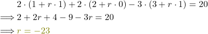 \begin{align*} &2\cdot( 1+ r \cdot 1) + 2\cdot( 2+ r \cdot 0) -3 \cdot(3+r \cdot 1)= 20 \\  \implies &2+ 2r+ 4- 9- 3r = 20 \\\implies &\textcolor{olive}{r = -23}\end{align*}
