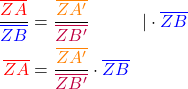 \begin{align*} \frac{\textcolor{red}{\overline{ZA}}}{\textcolor{blue}{\overline{ZB}}} &= \frac{\textcolor{orange}{\overline{ZA'}}}{\textcolor{purple}{\overline{ZB'}}} \quad \quad \quad | \cdot \textcolor{blue}{\overline{ZB}}\\ \textcolor{red}{\overline{ZA}} &= \frac{\textcolor{orange}{\overline{ZA'}}}{\textcolor{purple}{\overline{ZB'}}} \cdot \textcolor{blue}{\overline{ZB}} \end{align*}