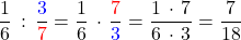 \[\frac{1}{6}\,:\,\frac{\textcolor{blue}{3}}{\textcolor{red}{7}}=\frac{1}{6}\,\cdot\,\frac{\textcolor{red}{7}}{\textcolor{blue}{3}}=\frac{1\,\cdot\,7}{6\,\cdot\,3}=\frac{7}{18}\]