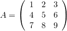 A= \left ( \begin{array}{rrr} 1&2&3 \\ 4&5&6 \\ 7&8&9 \end{array} \right)