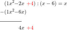 \begin{alignat*}{6} (1&x^2&-2&x&\textcolor{red}{+4}&&):(x-6)=x\\ -(1&x^2&-6&x) \\ \cline{1-3} &&4&x&\textcolor{red}{+4}&\end{alignat*}