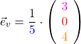 \[ \vec{e}_v = \frac{1}{\textcolor{blue}{5}} \cdot \left(\begin{array}{c} \textcolor{magenta}{3} \\ \textcolor{red}{0} \\ \textcolor{orange}{4} \end{array}\right) \]