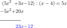 \begin{alignat*}{6} (5&x^2&+3&x&-12&):(x-4)=5x  \\ -5&x^2&+20&x \\ \cline{1-3} &&\textcolor{blue}{23}&\textcolor{blue}{x}&\textcolor{blue}{-12}&  \end{alignat*}