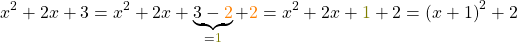 \[x^2+2x+3=x^2+2x+\underbrace{3-\textcolor{orange}{2}}_{=\textcolor{olive}{1}}+\textcolor{orange}{2}=x^2+2x+\textcolor{olive}{1}+2=\left(x+1\right)^2+2\]