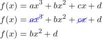 \begin{align*}f(x)&=ax^3+bx^2+cx+d\\ f(x)&=\textcolor{blue}{\cancel{ax^3}}+bx^2+\textcolor{blue}{\cancel{cx}}+d\\ f(x)&=bx^2+d\end{align*}