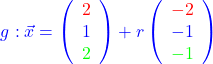 \[ \textcolor{blue}{g:  \vec{x} = \left( \begin{array}{r}\textcolor{red}{2}\\\textcolor{blue}{1}\\\textcolor{green}{2}\\\end{array}\right) + r \left(\begin{array}{r}\textcolor{red}{-2}\\\textcolor{blue}{-1}\\\textcolor{green}{-1}\\\end{array}\right)} \]
