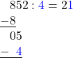 \[ \begin{array}{l} \phantom{-}852 : \textcolor{blue}{4} = 2\textcolor{blue}{1}\\ \underline{-8} \\ \phantom{-}05\\ \underline{-\phantom{4}\textcolor{blue}{4}}\\ \end{array} \]
