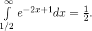 \int \limits_{1/2}^{\infty} e^{-2x+1}dx = \frac{1}{2}.