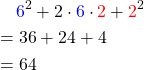 \begin{align*} &\,\quad \textcolor{blue}{6}^2 + 2\cdot \textcolor{blue}{6}\cdot \textcolor{red}{2} + \textcolor{red}{2} ^2 \\ &= 36 + 24 + 4 \\ &= 64 \end{align*}