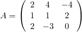 A= \left(\begin{array}{ccc}2&4&-4 \\ 1&1&2\\2&-3&0\end{array}\right)