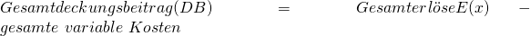 Gesamtdeckungsbeitrag (DB) = Gesamterl\"ose E(x) - gesamte\ variable\ Kosten
