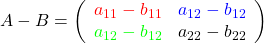 A-B=\left(\begin{array}{rr}\textcolor{red}{a_{11}-b_{11}}&\textcolor{blue}{a_{12}-b_{12}}\\\textcolor{green}{a_{12}-b_{12}}&a_{22}-b_{22}\\\end{array}\right)