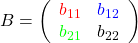 B=\left(\begin{array}{rr}\textcolor{red}{b_{11}}&\textcolor{blue}{b_{12}}\\\textcolor{green}{b_{21}}&b_{22}\\\end{array}\right)