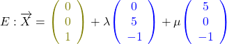 \[E:\overrightarrow{X}=\textcolor{olive}{\left(\begin{array}{c}0\\0\\1\end{array}\right)}+\lambda\textcolor{blue}{\left(\begin{array}{c}0\\5\\-1\end{array}\right)}+\mu\textcolor{blue}{\left(\begin{array}{c}5\\0\\-1\end{array}\right)}\]