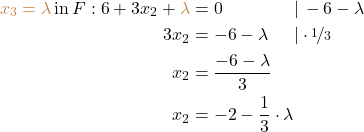 \begin{alignat*}{3} \textcolor{brown}{x_3 = \lambda} \,\text{in}\, F: 6 + 3 x_2 + \textcolor{brown}{\lambda} &= 0 \quad&&|\,-6-\lambda \\ 3x_2  &= - 6 - \lambda &&| \cdot \nicefrac{1}{3}\\ x_2 &= \frac{-6 -\lambda}{3}&& \\ x_2 &= -2 - \frac{1}{3} \cdot \lambda&& \end{alignat*}\begin{align*}\end{align*}