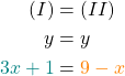 \begin{align*} (I) &= (II) \\   y &= y \\  \textcolor{teal}{ 3x + 1 } &= \textcolor{orange}{ 9 - x} \\ \end{align*}