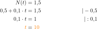 \begin{align*}N(t) &= 1,5 \\ 0,5 + 0,1 \cdot t &= 1,5 &| - 0,5 \\ 0,1 \cdot t &= 1 &| : 0,1 \\ \textcolor{orange}{t} &= \textcolor{orange}{10} \end{align*}